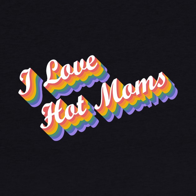 I Love Hot Moms Rainbow by Jennifer